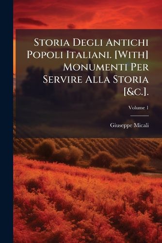 Cover image for Storia Degli Antichi Popoli Italiani. [With] Monumenti Per Servire Alla Storia [&C.]., Volume 1