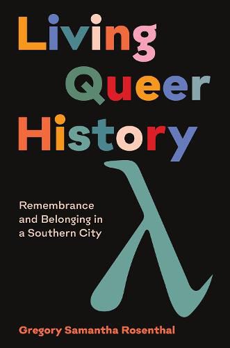 Cover image for Living Queer History: Remembrance and Belonging in a Southern City