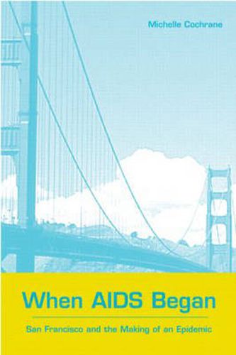 Cover image for When AIDS Began: San Francisco and the Making of an Epidemic