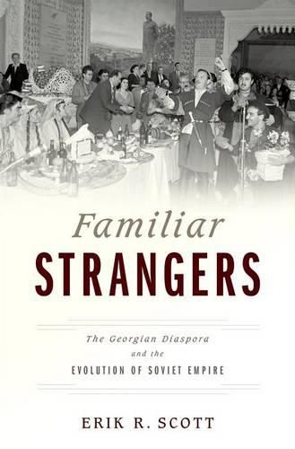 Cover image for Familiar Strangers: The Georgian Diaspora and the Evolution of Soviet Empire