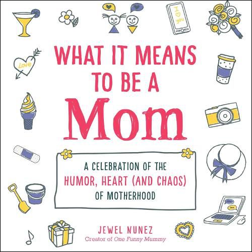 Cover image for What It Means to Be a Mom: A Celebration of the Humor, Heart (and Chaos) of Motherhood