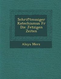 Cover image for Schriftm Ssiger Katechismus Fur Die Jetzigen Zeiten