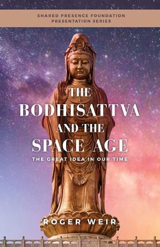 Cover image for The Bodhisattva and the Space Age: The Great Idea in Our Time