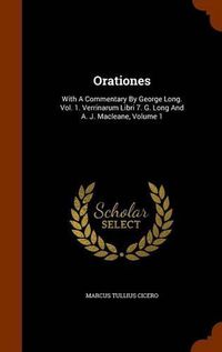 Cover image for Orationes: With a Commentary by George Long. Vol. 1. Verrinarum Libri 7. G. Long and A. J. Macleane, Volume 1