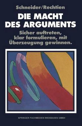 Cover image for Die Macht Des Arguments: Sicher Auftreten, Klar Formulieren, Mit UEberzeugung Gewinnen