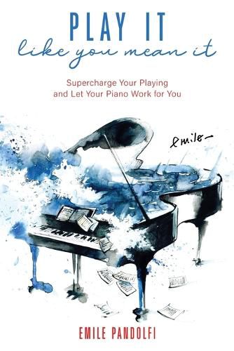 Cover image for Play It Like You Mean It!: Supercharge Your Playing and Let Your Piano Work for You