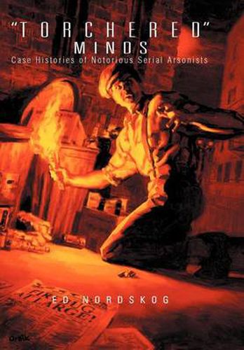 Cover image for Torchered Minds: Case Histories of Notorious Serial Arsonists