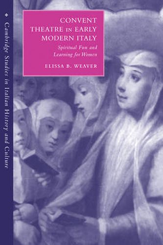 Cover image for Convent Theatre in Early Modern Italy: Spiritual Fun and Learning for Women