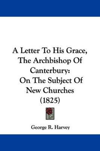 A Letter to His Grace, the Archbishop of Canterbury: On the Subject of New Churches (1825)