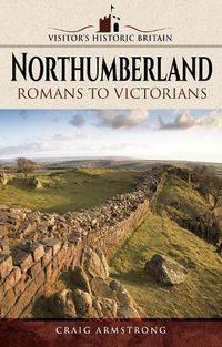 Cover image for Visitors' Historic Britain: Northumberland: Romans to Victorians