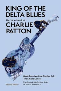 Cover image for King of the Delta Blues: The Life and Music of Charlie Patton