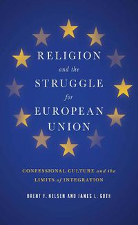 Cover image for Religion and the Struggle for European Union: Confessional Culture and the Limits of Integration