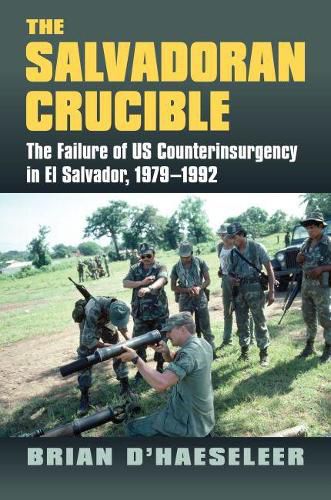 Cover image for The Salvadoran Crucible: The Failure of U.S. Counterinsurgency in El Salvador, 1979-1992