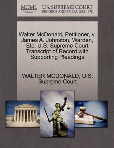 Cover image for Walter McDonald, Petitioner, V. James A. Johnston, Warden, Etc. U.S. Supreme Court Transcript of Record with Supporting Pleadings