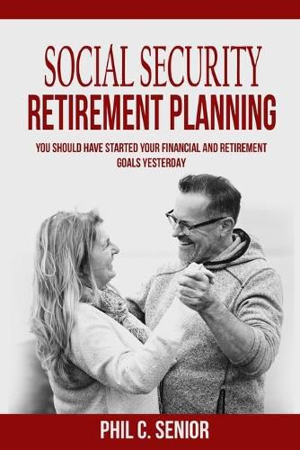 Cover image for Social Security Retirement Planning: You Should Have Started Your Financial And Retirement Goals Yesterday