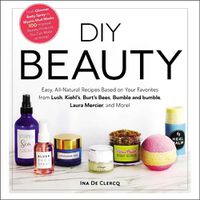 Cover image for DIY Beauty: Easy, All-Natural Recipes Based on Your Favorites from Lush, Kiehl's, Burt's Bees, Bumble and bumble, Laura Mercier, and More!