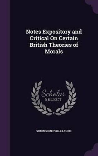 Notes Expository and Critical on Certain British Theories of Morals