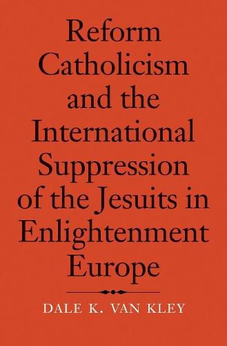 Cover image for Reform Catholicism and the International Suppression of the Jesuits in Enlightenment Europe