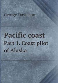 Cover image for Pacific coast Part 1. Coast pilot of Alaska