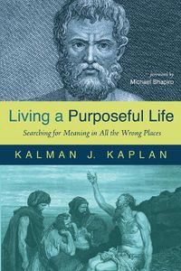 Cover image for Living a Purposeful Life: Searching for Meaning in All the Wrong Places