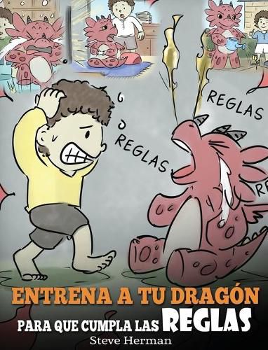 Entrena a tu Dragon para que Cumpla las Reglas: (Train Your Dragon To Follow Rules) Un Lindo Cuento Infantil para Ensenar a los Ninos a Comprender la Importancia de Cumplir las Reglas.