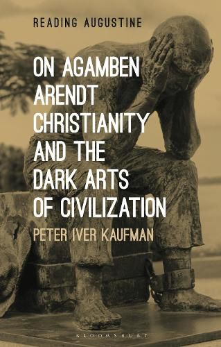 Cover image for On Agamben, Arendt, Christianity, and the Dark Arts of Civilization