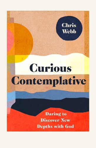 Curious Contemplative: Daring to Discover New Depths with God