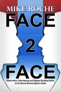 Cover image for Face 2 Face: Observation, Interviewing and Rapport Building Skills: an Ex-Secret Service Agent's Guide