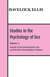 Cover image for Studies in the Psychology of Sex: Volume 3 Analysis of the Sexual Impulse; Love and Pain; The Sexual Impulse in Women