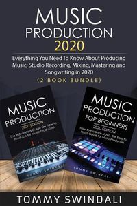 Cover image for Music Production 2020: Everything You Need To Know About Producing Music, Studio Recording, Mixing, Mastering and Songwriting in 2020 (2 Book Bundle)