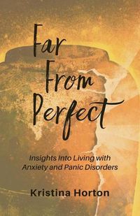 Cover image for Far From Perfect: Insights into Living with Anxiety and Panic Disorders