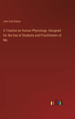 A Treatise on Human Physiology. Designed for the Use of Students and Practitioners of Me