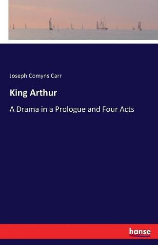 Cover image for King Arthur: A Drama in a Prologue and Four Acts