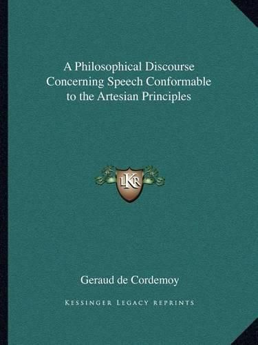 Cover image for A Philosophical Discourse Concerning Speech Conformable to the Artesian Principles