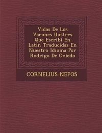 Cover image for Vidas de Los Varones Ilustres Que Escribi En Latin Traducidas En Nuestro Idioma Por Rodrigo de Oviedo