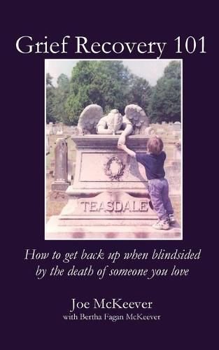 Cover image for Grief Recovery 101: How to get back up when blindsided by the death of someone you love