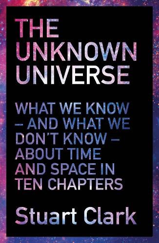 Cover image for The Unknown Universe: What We Don't Know About Time and Space in Ten Chapters