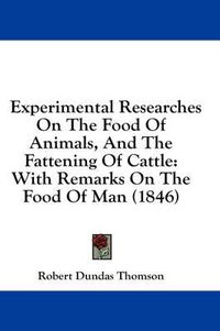 Cover image for Experimental Researches on the Food of Animals, and the Fattening of Cattle: With Remarks on the Food of Man (1846)