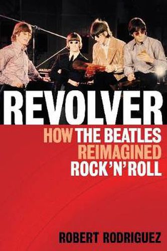 Cover image for Revolver: How the Beatles Re-Imagined Rock 'n' Roll