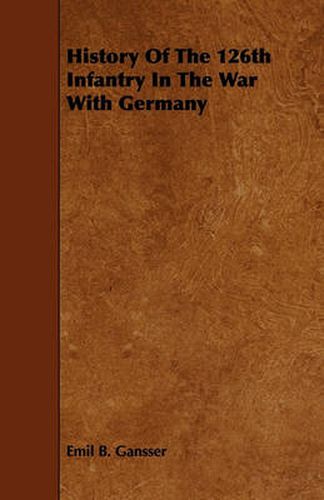 Cover image for History Of The 126th Infantry In The War With Germany
