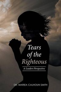 Cover image for Tears of the Righteous: A Leaders Perspective