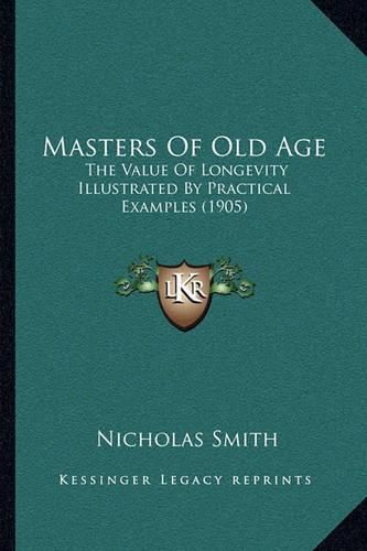 Cover image for Masters of Old Age: The Value of Longevity Illustrated by Practical Examples (1905)