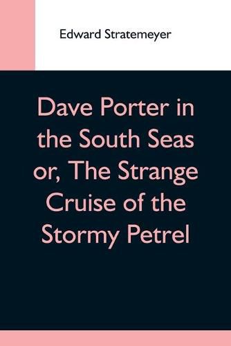 Dave Porter In The South Seas Or, The Strange Cruise Of The Stormy Petrel