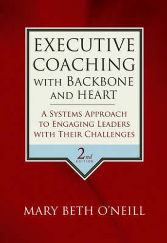 Cover image for Executive Coaching with Backbone and Heart: A Systems Approach to Engaging Leaders with Their Challenges