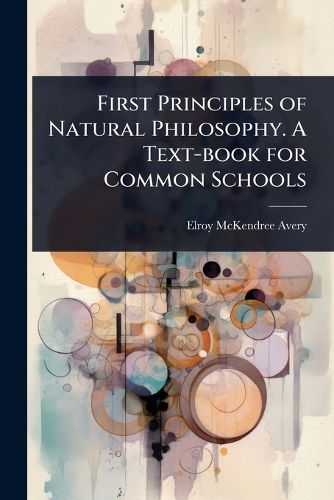 Cover image for First Principles of Natural Philosophy. A Text-book for Common Schools