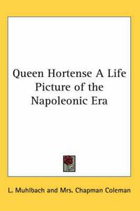 Cover image for Queen Hortense A Life Picture of the Napoleonic Era