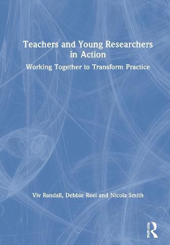 Teachers and Young Researchers in Action: Working Together to Transform Practice