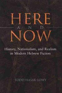 Cover image for Here and Now: History, Nationalism, and Realism in Modern Hebrew Fiction
