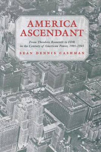 Cover image for America Ascendant: From Theodore Roosevelt to FDR in the Century of American Power, 1901-1945