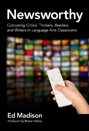 Newsworthy: Cultivating Critical Thinkers, Readers, and Writers in Language Arts Classrooms